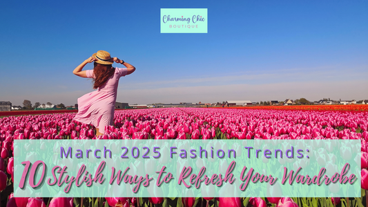 March 2025 Fashion Trends: 10 Stylish Ways to Refresh Your Wardrobe