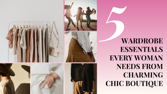 5 Wardrobe Essentials Every Woman Needs from Charming Chic Boutique