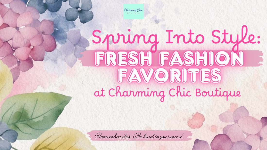 Spring Into Style: Fresh Fashion Favorites at Charming Chic Boutique